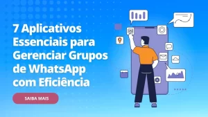 7 Aplicativos Essenciais para Gerenciar Grupos de WhatsApp com Eficiência